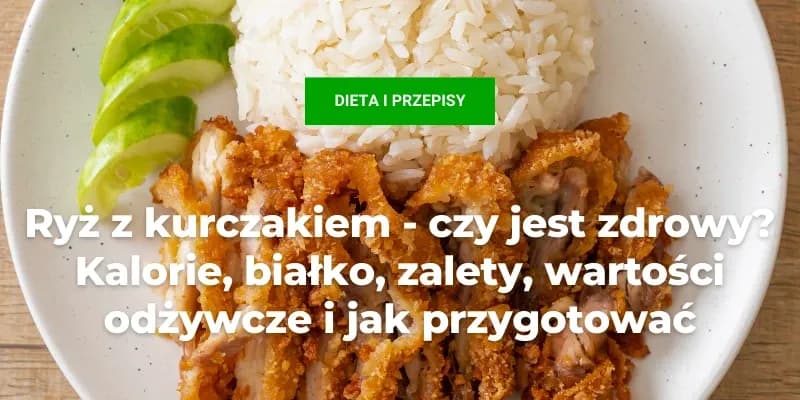 Ile kalorii ma ryż z kurczakiem? Sprawdź, co naprawdę jesz!